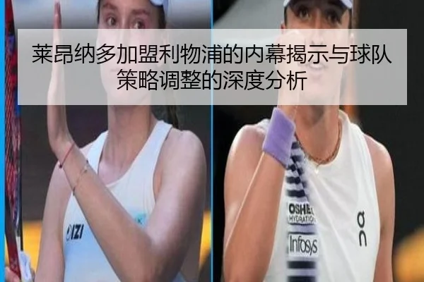 莱昂纳多加盟利物浦的内幕揭示与球队策略调整的深度分析